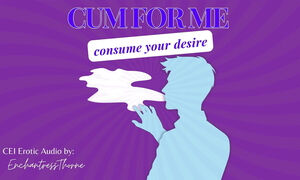 Cum for Me: Consume Your Desire